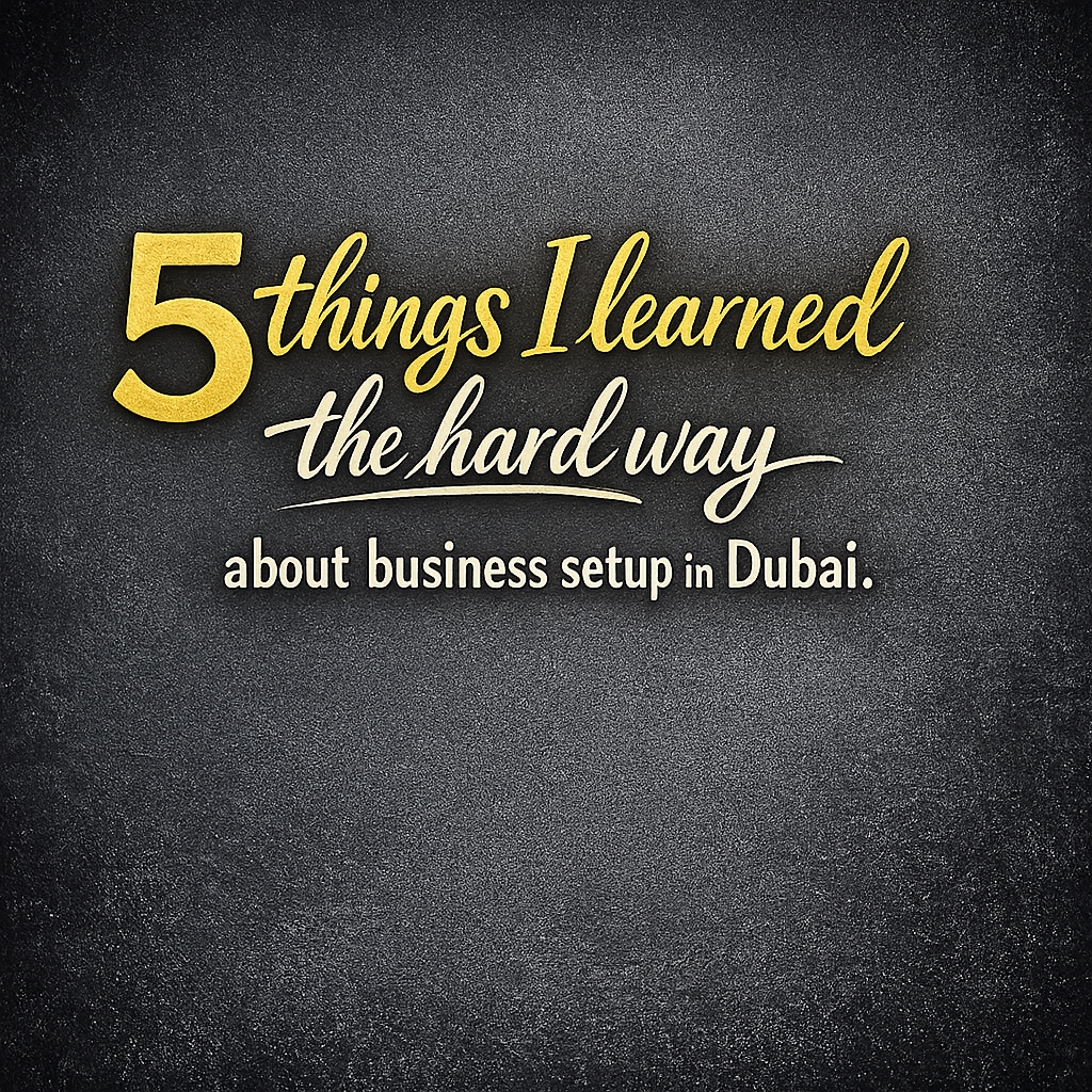 5 things I learned the hard way about business setup in Dubai
